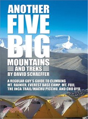 Another Five Big Mountains and Treks ― A Regular Guy Guide to Climbing Mt. Rainier, Everest Base Camp, Mt. Fuji, the Inca Trail/Machu Picchu, and Cho Oyu