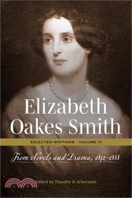 Elizabeth Oakes Smith: Selected Writings, Volume III: From Novels and Drama, 1842-1888