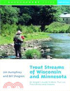 Trout Streams of Wisconsin & Minnesota ─ An Angler's Guide to More Than 120 Trout Rivers and Streams