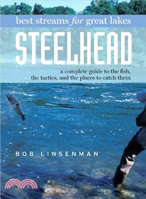 Best Streams for Great Lakes Steelhead: A Complete Guide to the Fish, the Tactics, And the Places to Catch Them