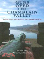 Guns Over The Champlain Valley ─ A Guide To Historic Military Sites And Battlefields