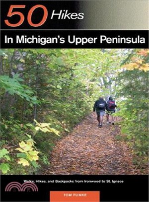 50 Hikes in Michigan's Upper Peninsula ─ Walks, Hikes & Backpacks from Ironwood to St. Ignace