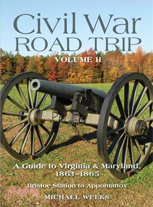 Civil War Road Trip ─ A Guide to Virginia & Maryland, 1863-1865: Bristoe Station to Appomattox