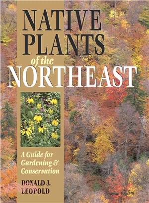 Native Plants Of The Northeast: A Guide For Gardening & Conservation