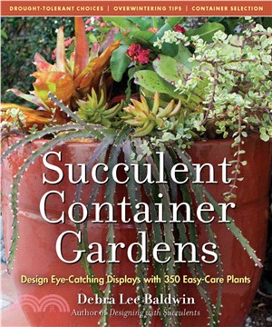 Succulent Container Gardens: Design Eye-Catching Displays With 350 Easy-Care Plants