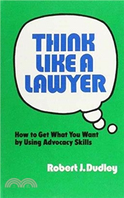 Think Like a Lawyer：How to Get What You Want by Using Advocacy Skills