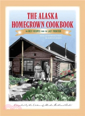 The Alaska Homegrown Cookbook ― The Best Recipes from the Last Frontier