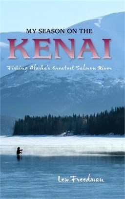 My Season on the Kenai ― Fishing Alaska's Greatest Salmon River
