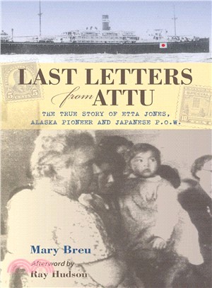 Last Letters from Attu ― The True Story of Etta Jones, Alaska Pioneer and Japanese Pow