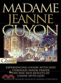 Madame Jeanne Guyon ─ Experiencing Union With God Through Inner Prayer & the Way and Results of Union With God
