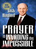 Prayer Is Invading the Impossible