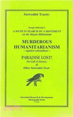 Surrealist Tracts ─ A Myth in Search of a Movement: on the Mayan Millennium; Murderous Humanitarianism: Against Colonialism; Paradise Lost! the Gulf Oil Disaster, & Other