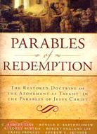 Parables of Redemption: The Restored Doctrine of the Atonement As Taught in the Parables of Jesus Christ