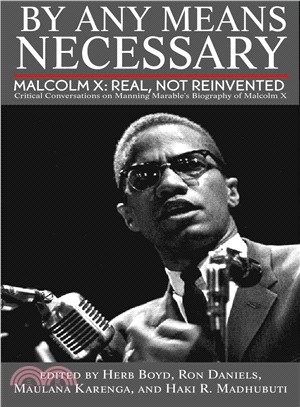 By Any Means Necessary—Malcolm X: Real, Not Reinvented; Critical Conversations on Manning Marable's Biography of Malcolm X