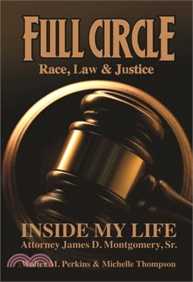 Full Circle ― Race, Law & Justice: Inside My Life: Attorney James D. Montgomery, Sr.