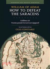 How to Defeat the Saracens ─ Guillelmus Ade, Tractatus Quomodo Sarraceni Sunt Expugnandi; Text and Translation With Notes