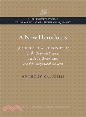 A New Herodotos ─ Laonikos Chalkokondyles on the Ottoman Empire, the Fall of Byzantium, and the Emergence of the West