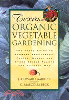 Texas Organic Vegetable Gardening ─ The Total Guide to Growing Vegetables, Fruits, Herbs, and Other Edible Plants the Natural Way