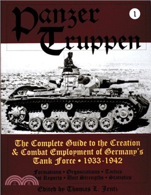 Panzertruppen: The Complete Guide to the Creation and Combat Employment of Germany's Tank Force, 1933-1942