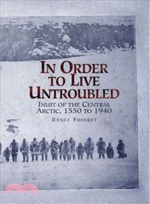 In Order to Live Untroubled ─ Inuit of the Central Artic 1550 to 1940