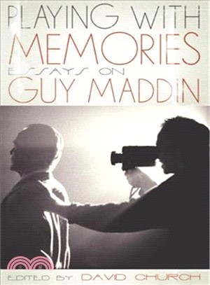 Playing With Memories: Essays On Guy Maddin