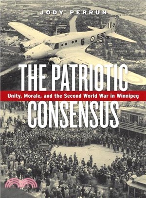 The Patriotic Consensus ― Unity, Morale, and the Second World War in Winnipeg