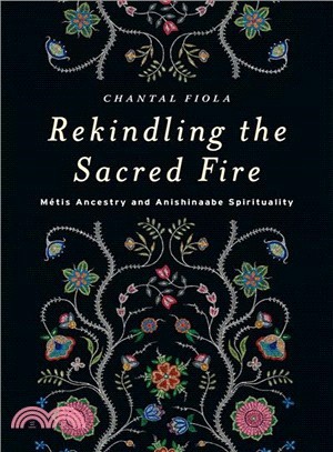 Rekindling the Sacred Fire ― MTtis Ancestry and Anishinaabe Spirituality