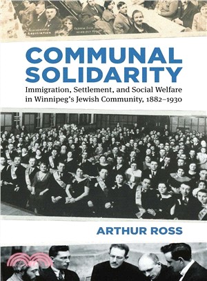 Communal Solidarity ― Immigration, Settlement, and Social Welfare in Winnipeg's Jewish Community, 1882-1930