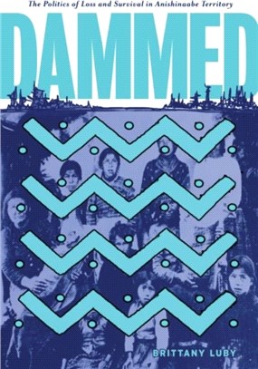 Dammed：The Politics of Loss and Survival in Anishinaabe Territory