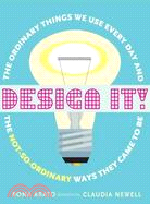 Design It! ─ The Ordinary Things We Use Every Day and the Not-So-Ordinary Ways They Came to Be