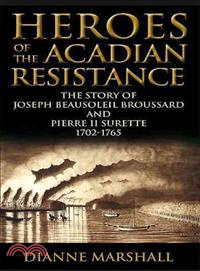 Heroes of the Acadian Resistance—The Story of Joseph Beausoleil Broussard and Pierre II Surette 1702-1765