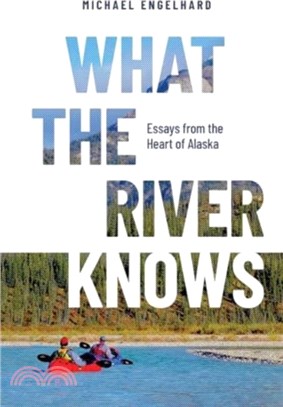 What the River Knows：Essays from the Heart of Alaska