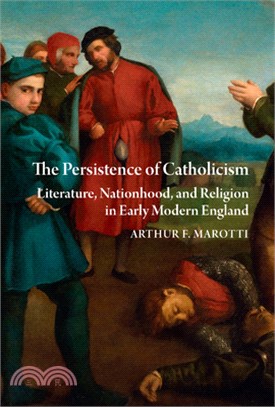 The Persistence of Catholicism: Literature, Nationhood, and Religion in Early Modern England