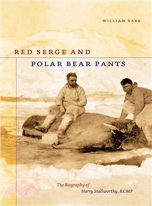 Red Serge And Polar Bear Pants ― The Biography Of Harry Stallworthy, RCMP