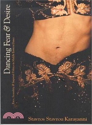 Dancing Fear And Desire: Race, Sexuality, And Imperial Politics In Middle Eastern Dance