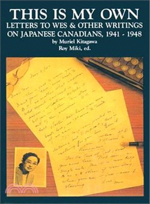 This Is My Own ─ Letters to Wes and Other Writings on Japanese Canadians, 1941-1948