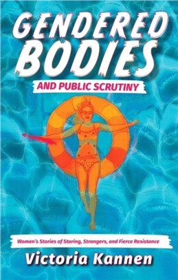 Gendered Bodies and Public Scrutiny：Women's Stories of Staring, Strangers, and Fierce Resistance