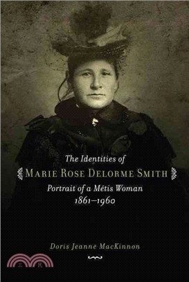 The Identities of Marie Rose Delorme Smith—Portrait of a Metis Woman, 1861-1960