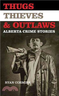 Thugs, Thieves, and Outlaws ― Forty Alberta Crime Stories