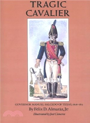 Tragic Cavalier ― Governor Manuel Salcedo of Texas, 1808-1813