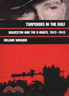 Torpedoes in the Gulf: Galveston and the U-Boats 1942-1943