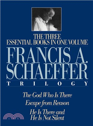 The Francis A. Schaeffer Trilogy ─ The 3 Essential Books in 1 Volume/the God Who Is There/Escape from Reason/He Is There and He Is Not Silent