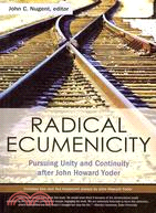 Radical Ecumenicity: Pursuing Unity and Continuity After John Howard Yoder