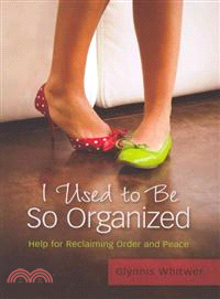 I Used to Be So Organized ─ Help for Reclaiming Order and Peace