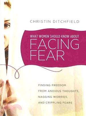 What Women Should Know About Facing Fear ― Finding Freedom from Anxious Thoughts, Nagging Worries, and Crippling Fears