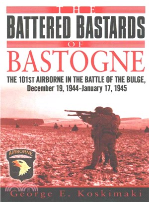 The Battered Bastards of Bastogne ─ The 101st Airborne in the Battle of the Bulge, December 19,1944-January 17,1945