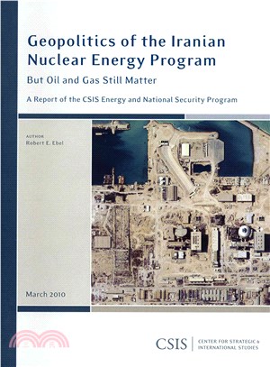 Geopolitics of the Iranian Nuclear Energy Program: But Oil and Gas Still Matter: A Report of the CSIS Energy and National Security Program