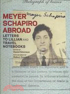 Meyer Schapiro Abroad ─ Letters to Lillian and Travel Notebooks