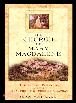The Church of Mary Magdalene ─ The Sacred Feminine and the Treasure of Rennes-Le-Chateau