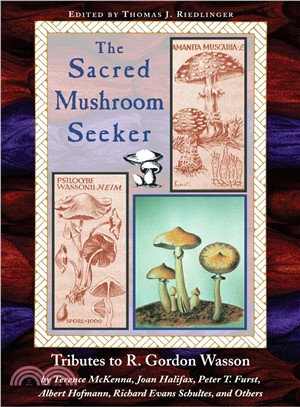 Sacred Mushroom Seeker ─ Tributes to R. Gordon Wasson by Terence McKenna, Joan Halifax, Peter Furst, Albert Hofmann, Richard Evans Schultes and Others